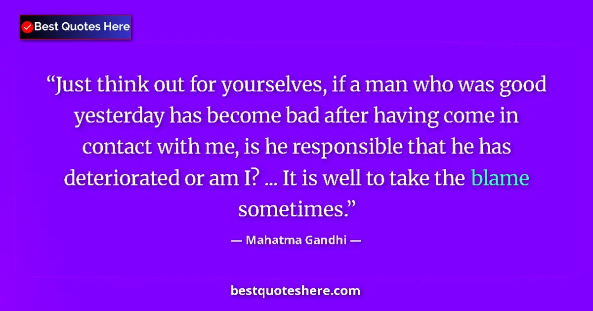 Quote by Mahatma Gandhi: Just think out for yourselves, if a man who was good yesterday has become bad after having come in c...