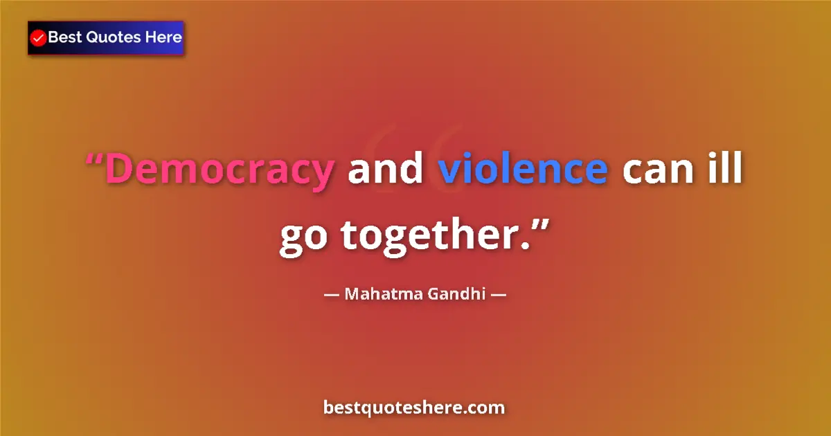 Mahatma Gandhi Quote: "Democracy and violence can ill go together." Mahatma Gandhi quote: "Democracy and violence can ill go together."