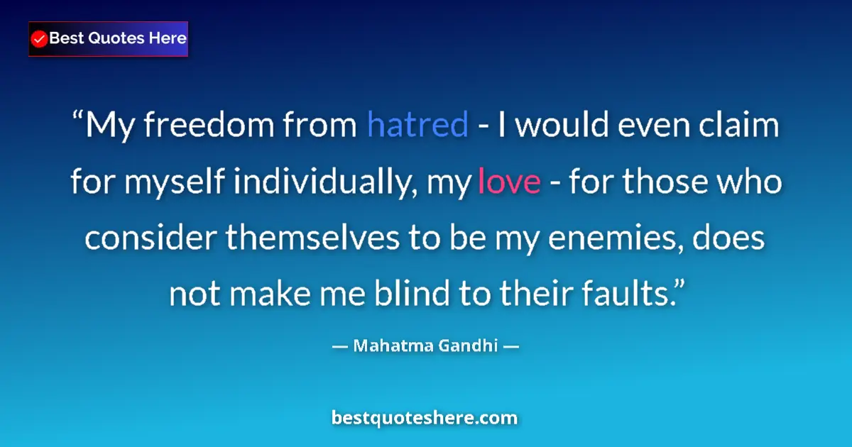 Quote by Mahatma Gandhi: My freedom from hatred - I would even claim for myself individually, my love - for those who conside...