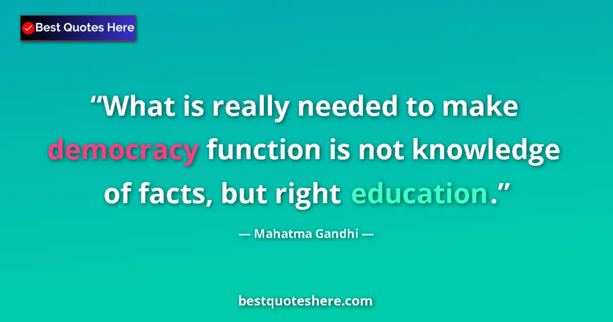 Image for the quote by Mahatma Gandhi: What is really needed to make democracy function is not knowledge of facts, but right education....
