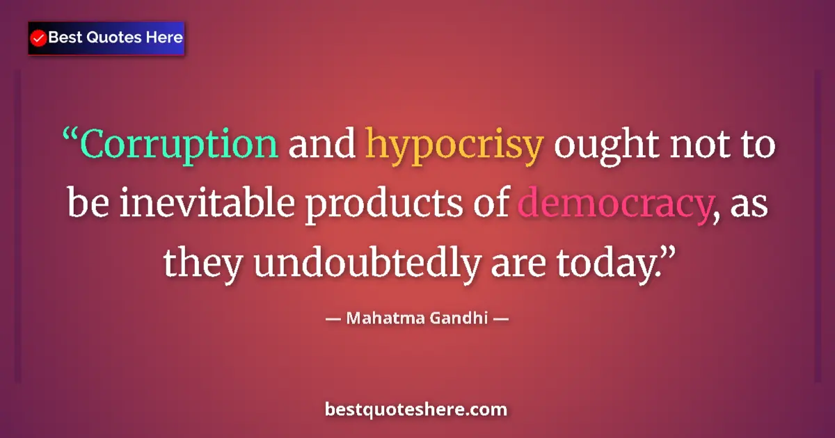 Image for the quote by Mahatma Gandhi: Corruption and hypocrisy ought not to be inevitable products of democracy, as they undoubtedly are t...