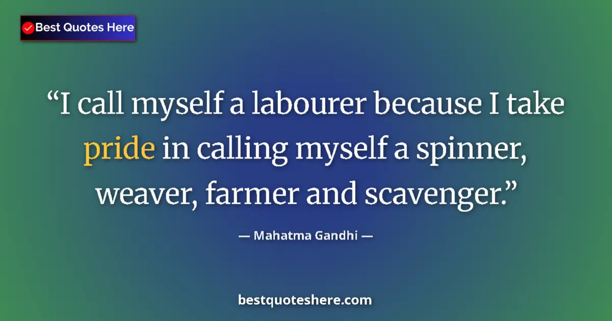 Image for the quote by Mahatma Gandhi: I call myself a labourer because I take pride in calling myself a spinner, weaver, farmer and scaven...