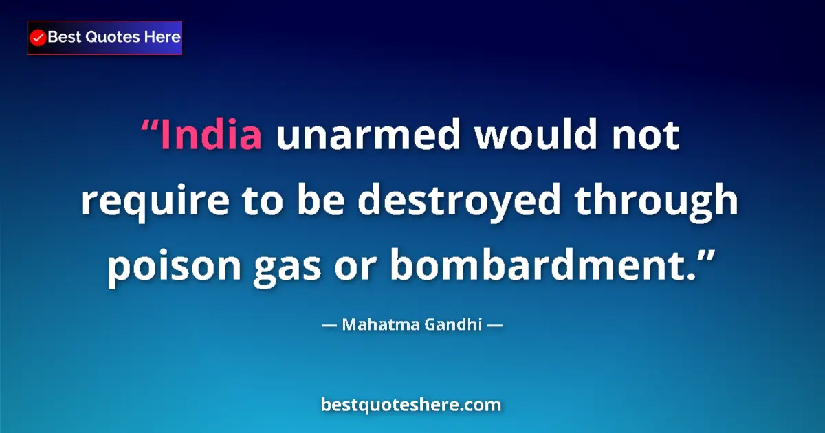Quote by Mahatma Gandhi: India unarmed would not require to be destroyed through poison gas or bombardment....