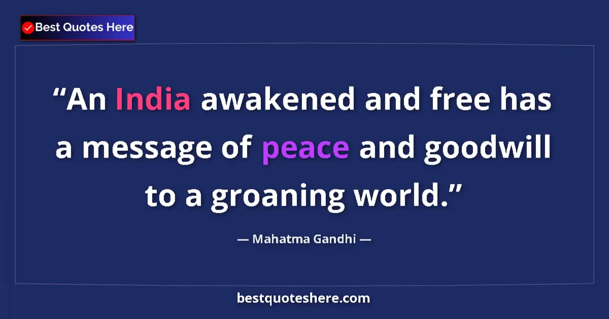 Quote by Mahatma Gandhi: An India awakened and free has a message of peace and goodwill to a groaning world....