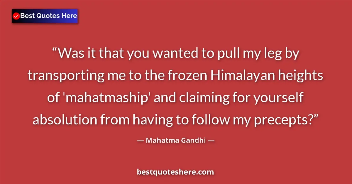 Quote by Mahatma Gandhi: Was it that you wanted to pull my leg by transporting me to the frozen Himalayan heights of 'mahatma...