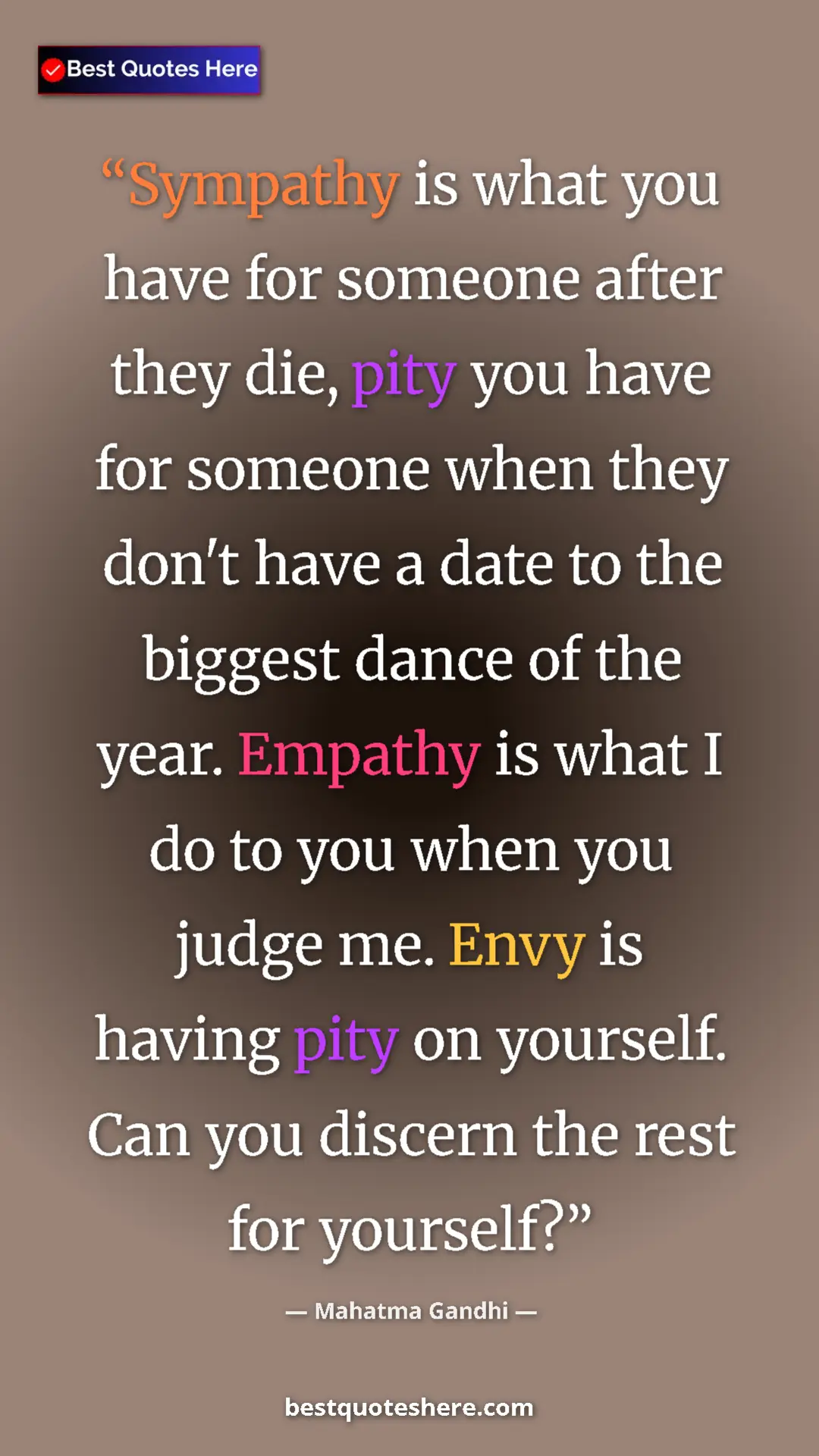 Mahatma Gandhi Quote Card: "Sympathy is what you have for someone after they die, pity..." Pinterest quote poster by Mahatma Gandhi: "Sympathy is what you have for someone after they die, pity..."