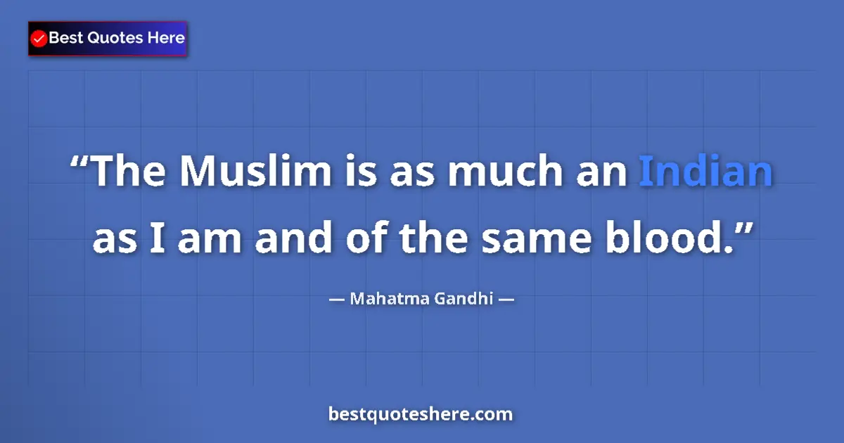 Quote by Mahatma Gandhi: The Muslim is as much an Indian as I am and of the same blood....