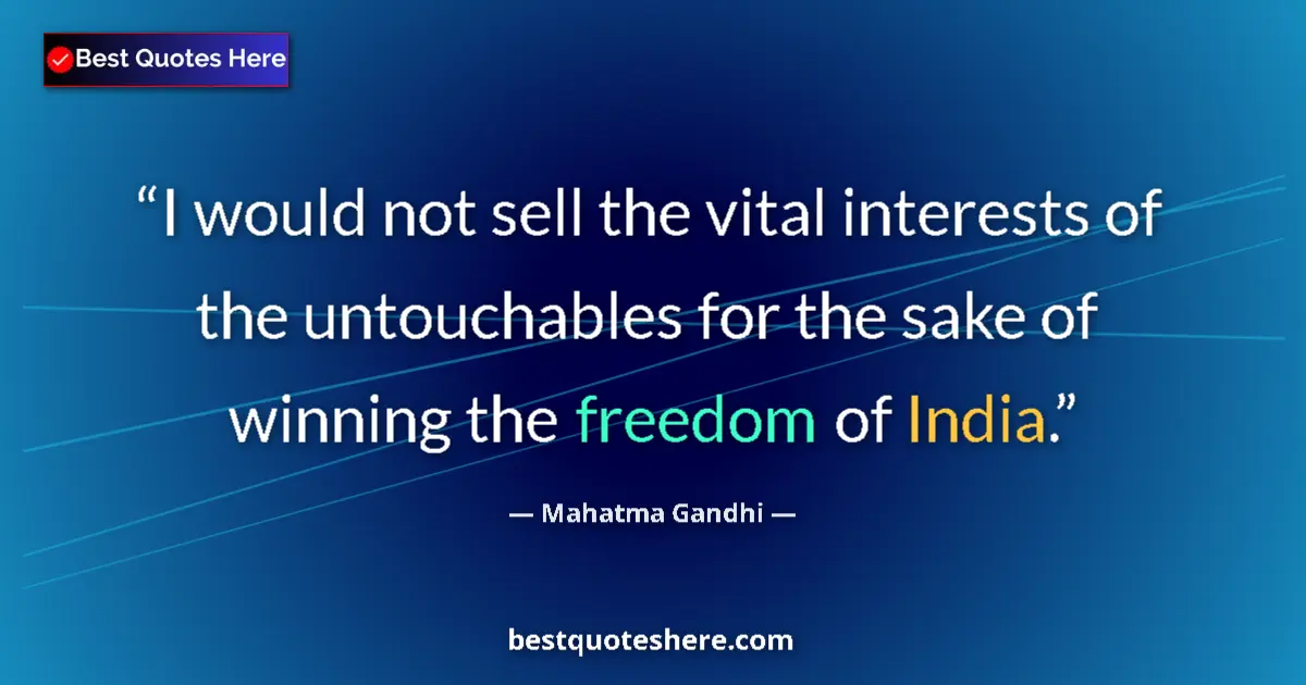 Quote by Mahatma Gandhi: I would not sell the vital interests of the untouchables for the sake of winning the freedom of Indi...