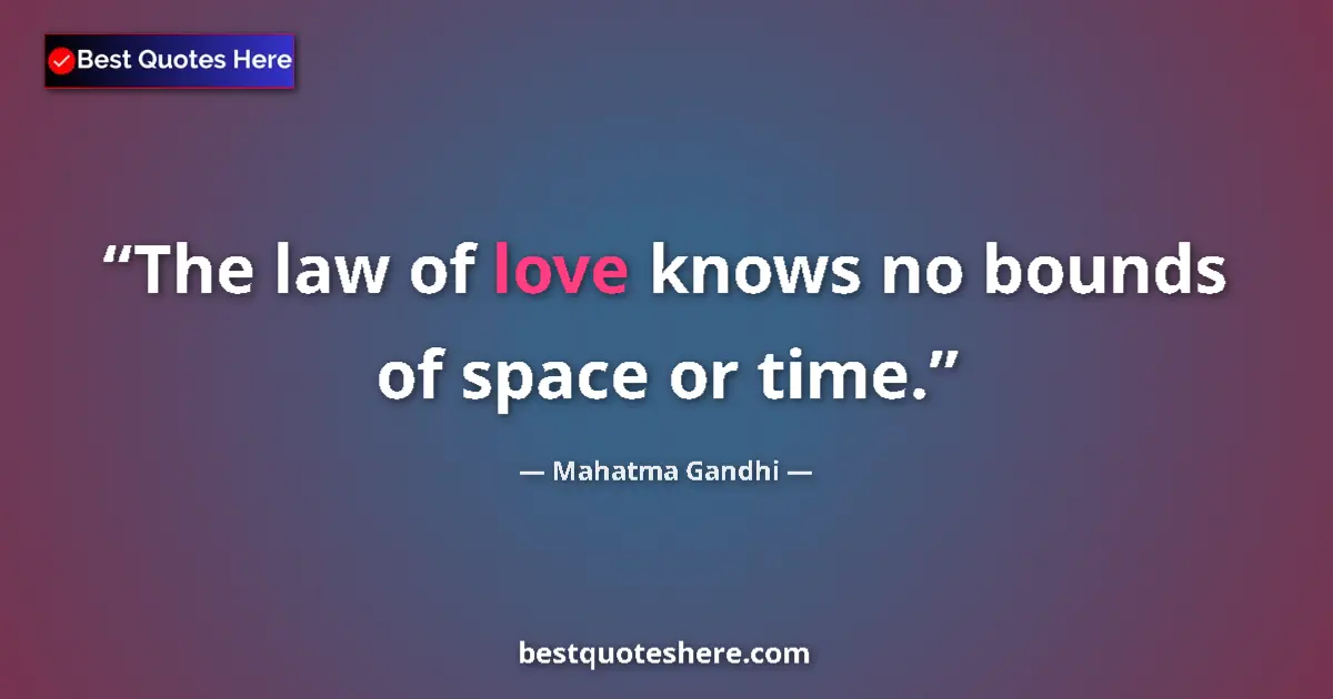 Quote by Mahatma Gandhi: The law of love knows no bounds of space or time....