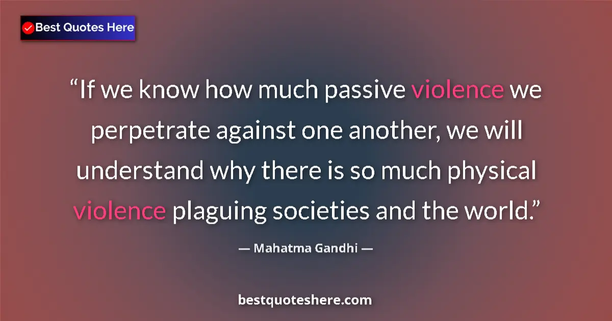 Quote by Mahatma Gandhi: If we know how much passive violence we perpetrate
