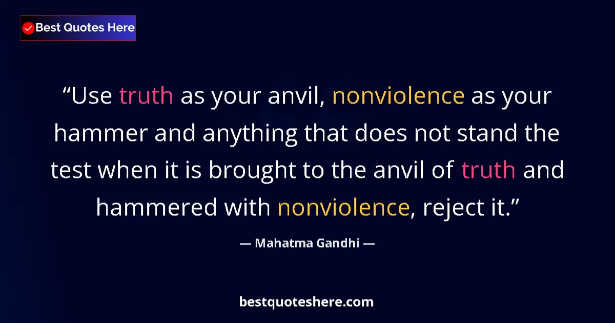 Mahatma Gandhi quote: "Use truth as your anvil, nonviolence as your hammer and..."