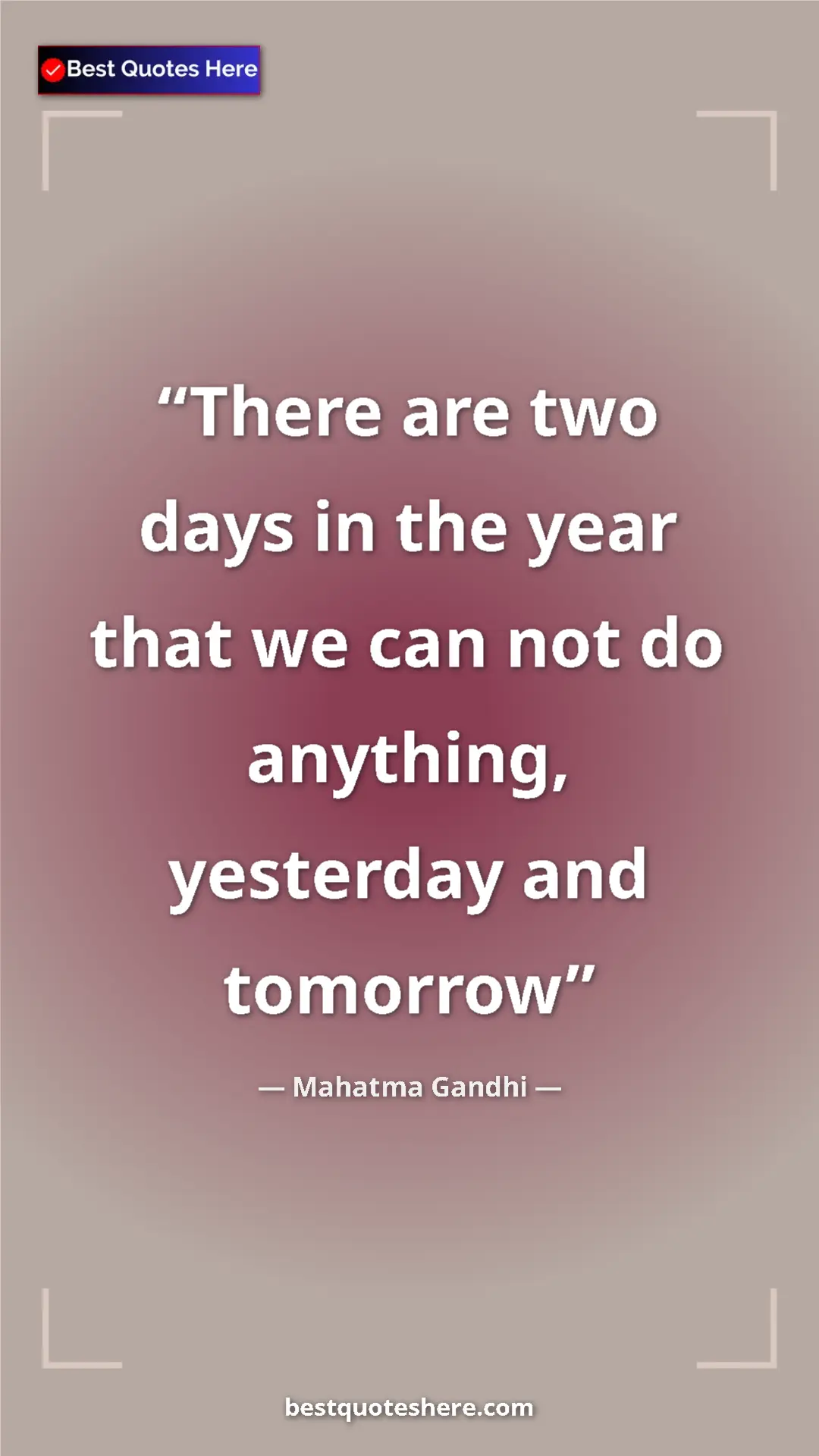 Pinterest quote poster by Mahatma Gandhi: "There are two days in the year that we can not do anything,..."