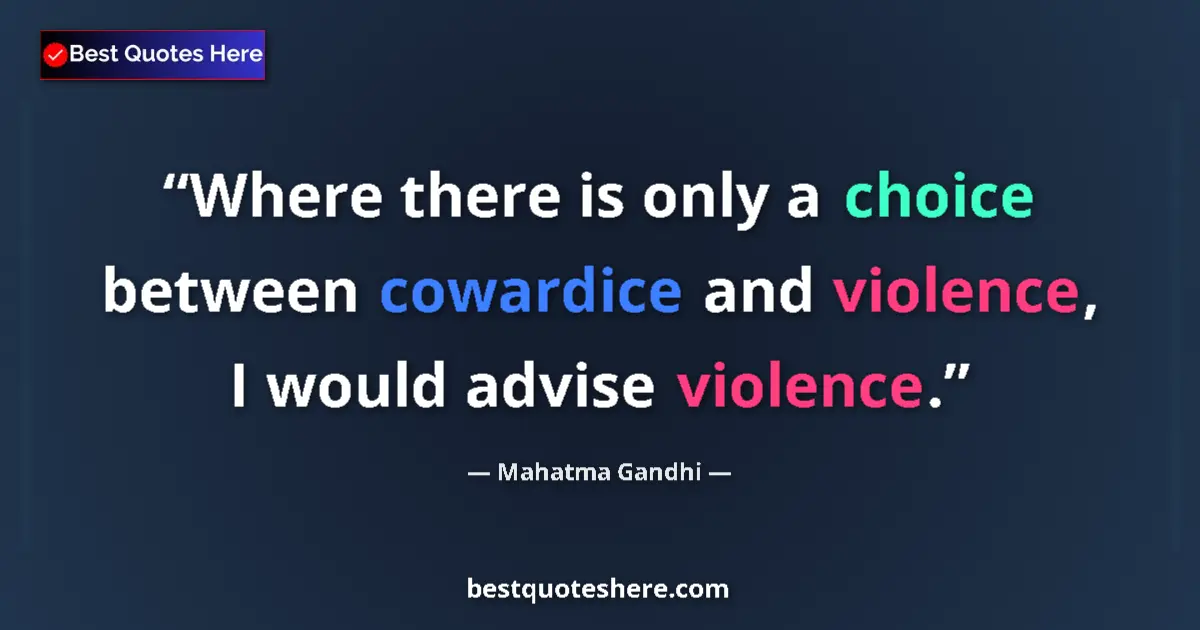 Quote by Mahatma Gandhi: Where there is only a choice between cowardice and violence, I would advise violence....