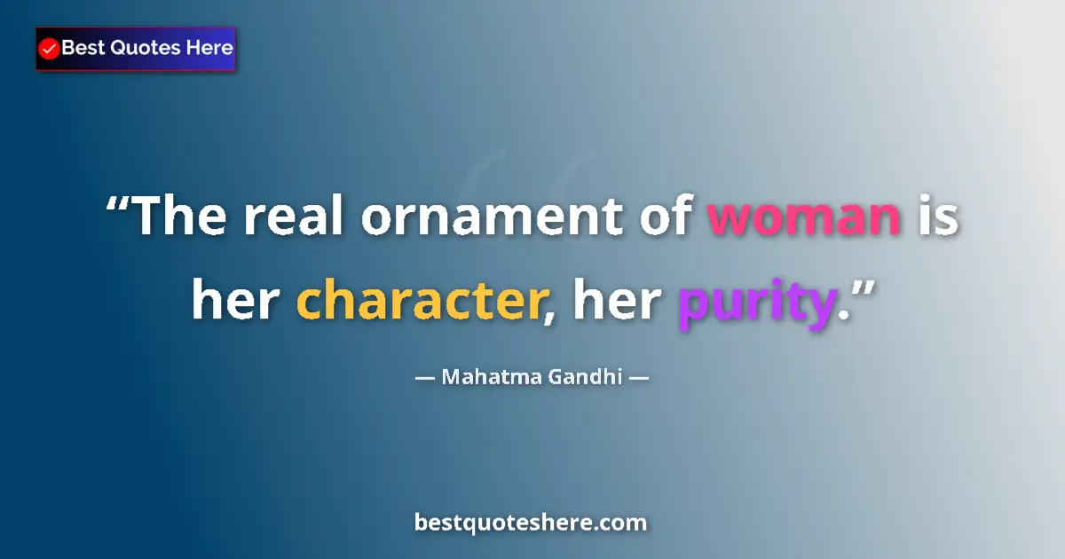 Quote by Mahatma Gandhi: The real ornament of woman is her character, her purity....