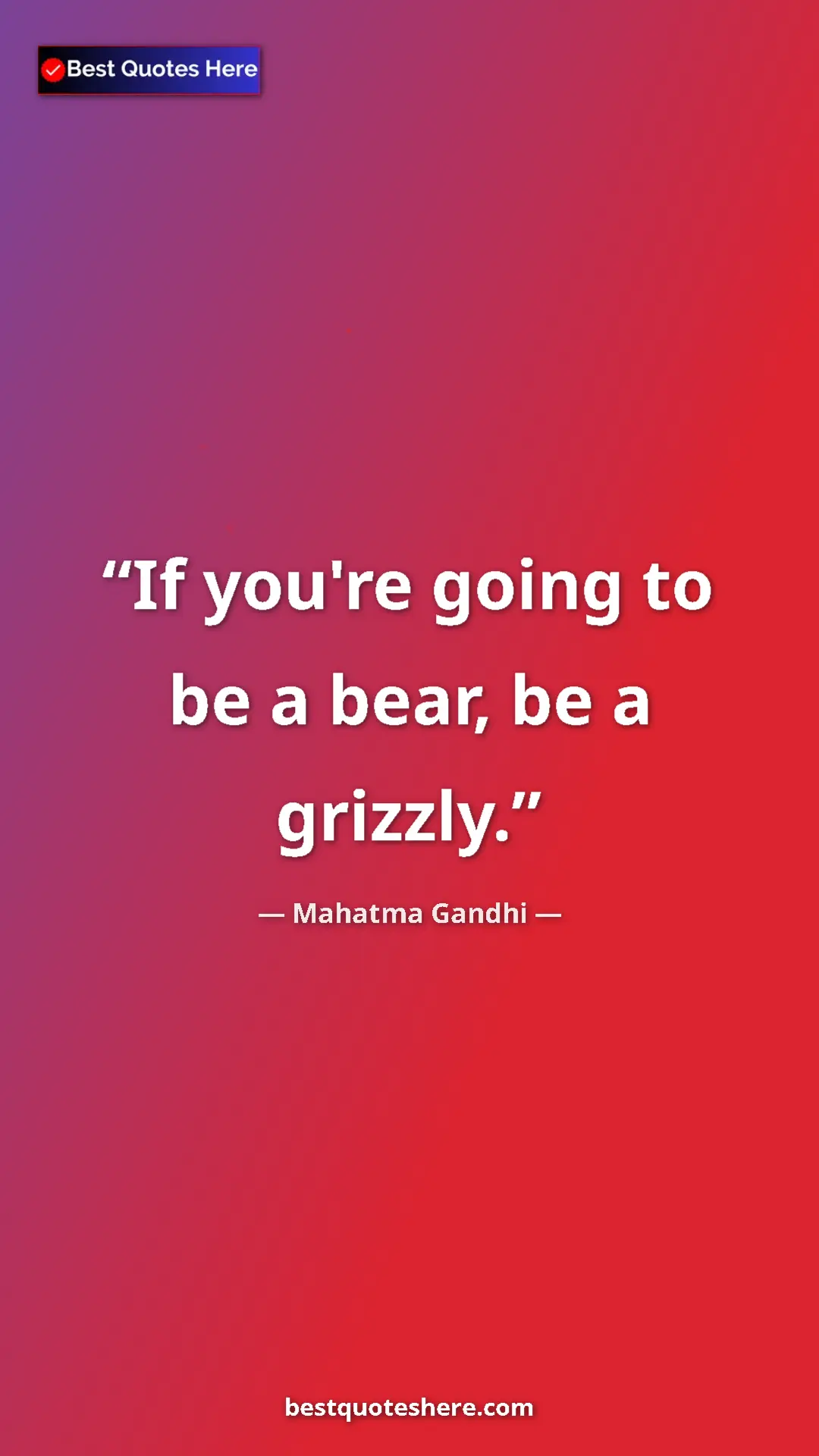 Pinterest quote poster by Mahatma Gandhi: "If you're going to be a bear, be a grizzly."