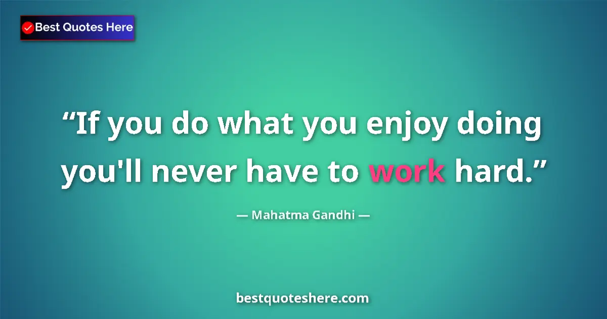 Quote by Mahatma Gandhi: If you do what you enjoy doing you'll never have t