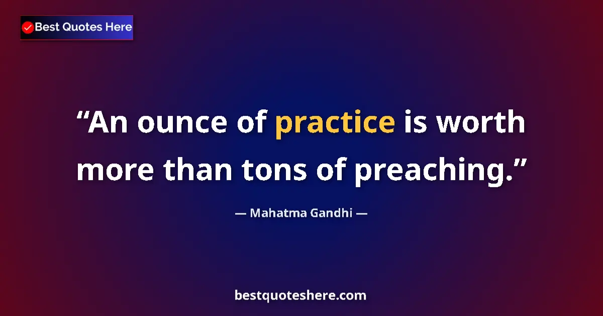 Quote by Mahatma Gandhi: An ounce of practice is worth more than tons of preaching....