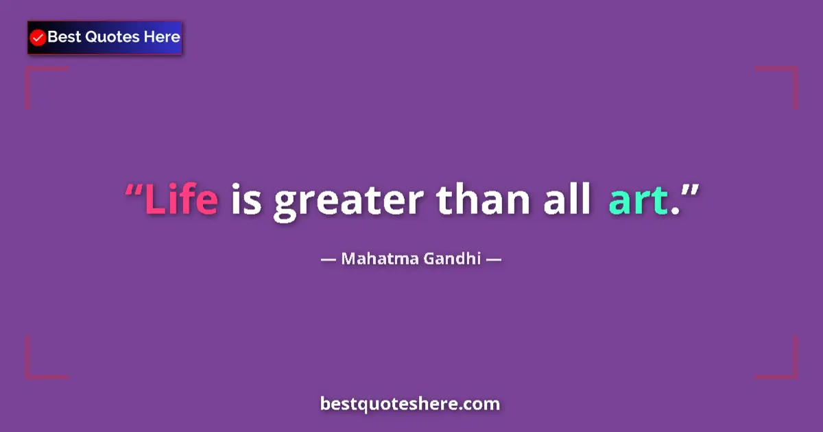 Quote by Mahatma Gandhi: Life is greater than all art....
