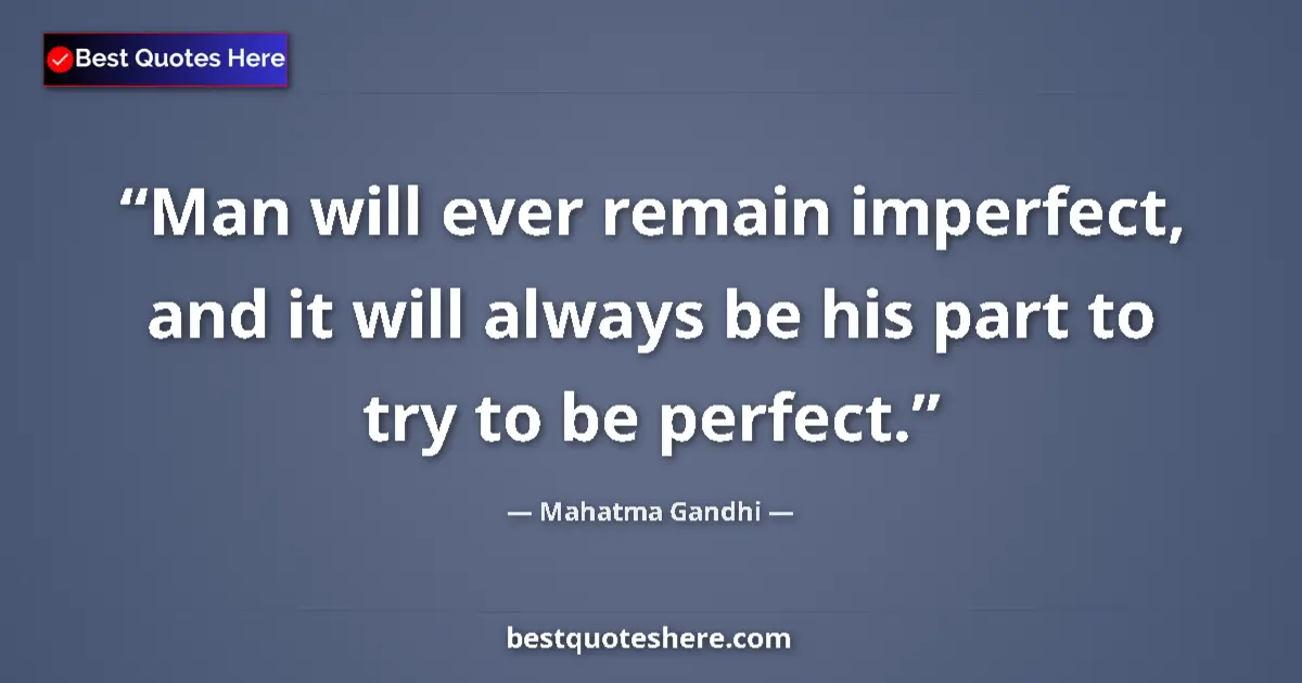 Quote by Mahatma Gandhi: Man will ever remain imperfect, and it will always be his part to try to be perfect....