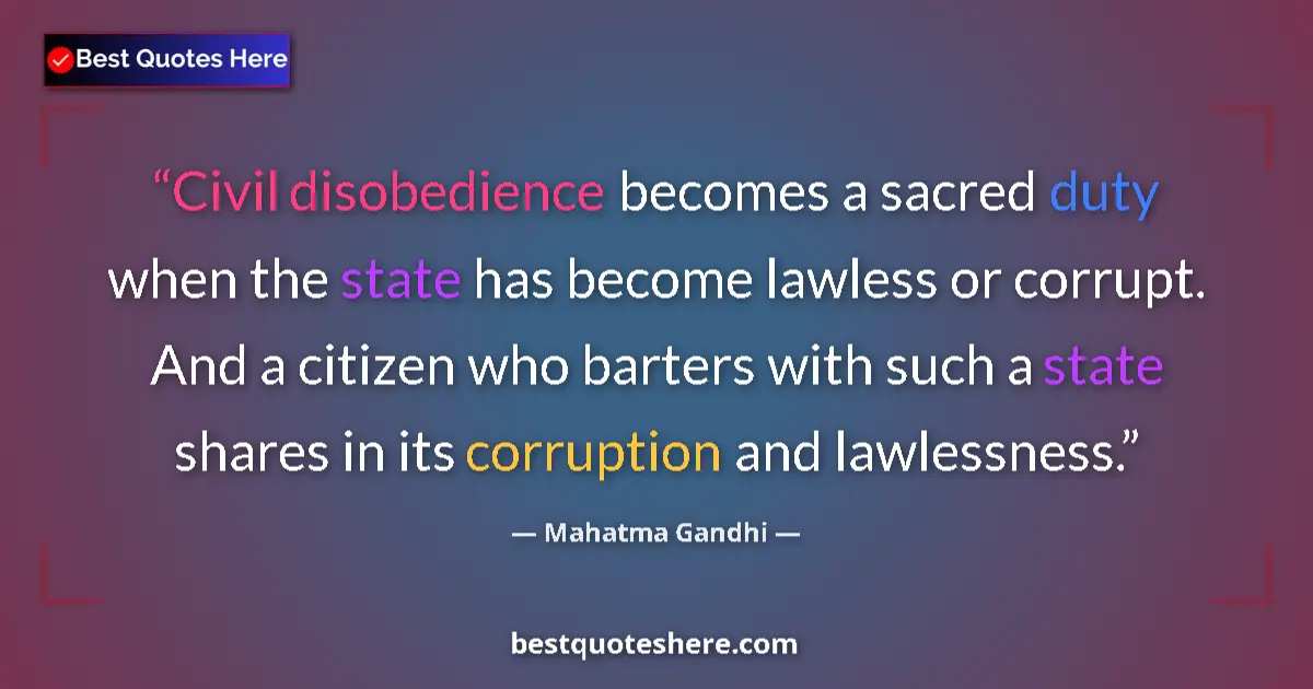 Quote by Mahatma Gandhi: Civil disobedience becomes a sacred duty when the state has become lawless or corrupt. And a citizen...