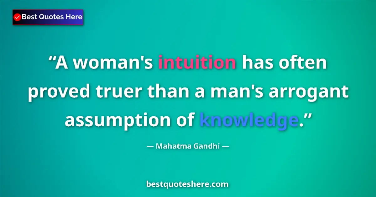 Quote by Mahatma Gandhi: A woman's intuition has often proved truer than a