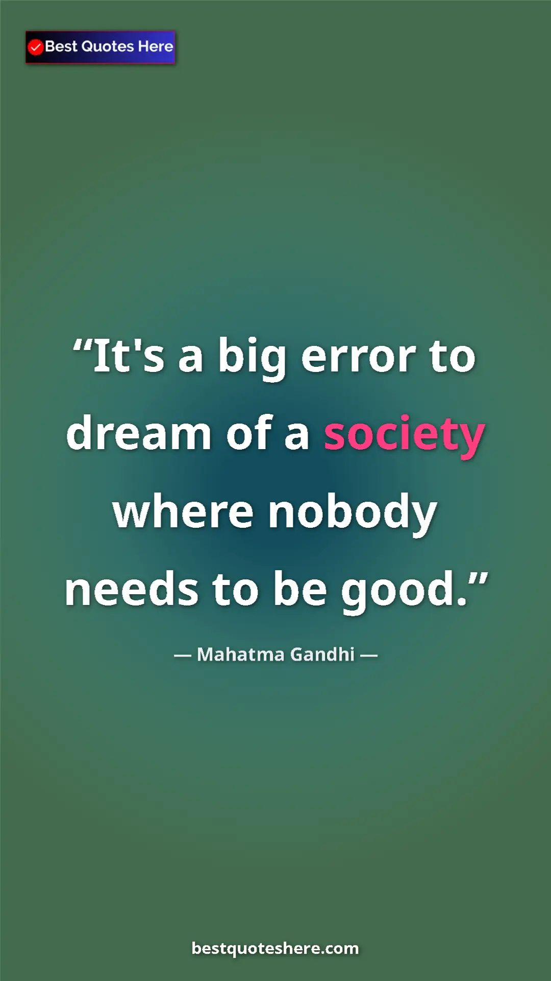 Pinterest quote poster by Mahatma Gandhi: "It's a big error to dream of a society where nobody needs..."