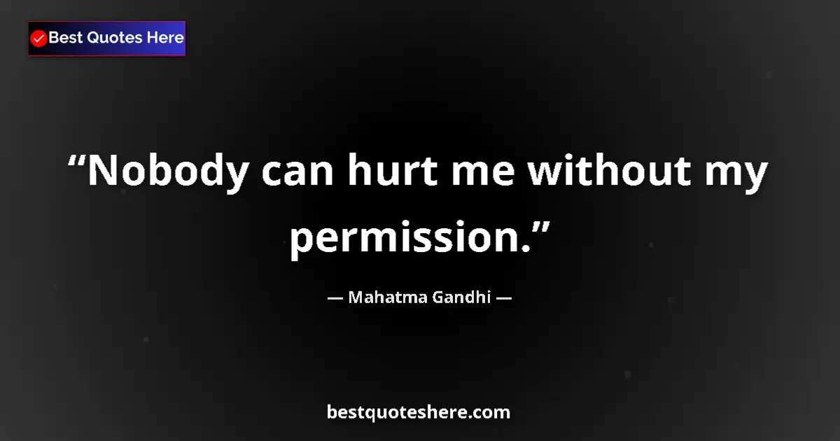 Quote by Mahatma Gandhi: Nobody can hurt me without my permission....