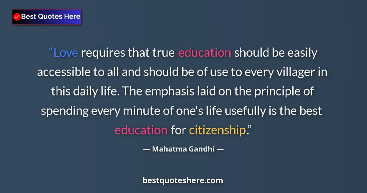 Quote by Mahatma Gandhi: Love requires that true education should be easily accessible to all and should be of use to every v...