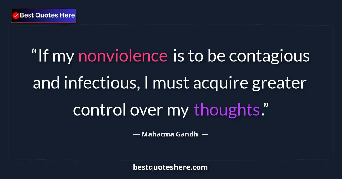 Quote by Mahatma Gandhi: If my nonviolence is to be contagious and infectious, I must acquire greater control over my thought...