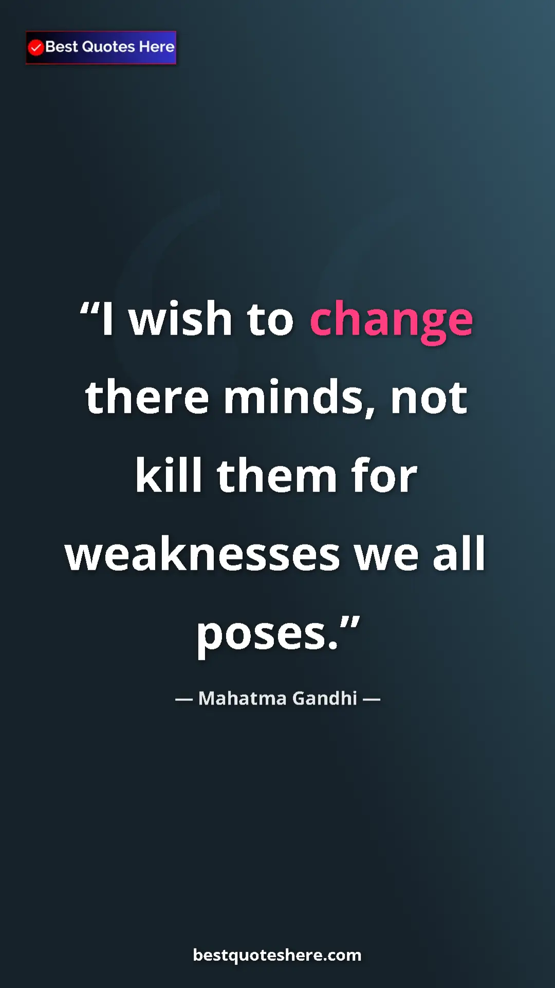 Pinterest quote poster by Mahatma Gandhi: "I wish to change there minds, not kill them for weaknesses..."