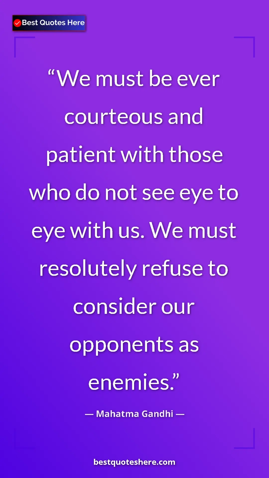Mahatma Gandhi Quote Card: "We must be ever courteous and patient with those who do not " Pinterest quote poster by Mahatma Gandhi: "We must be ever courteous and patient with those who do not "