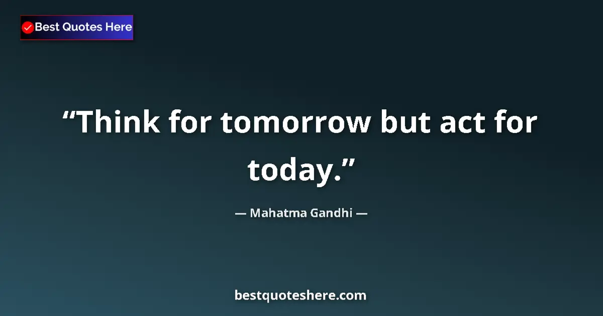 Quote by Mahatma Gandhi: Think for tomorrow but act for today....