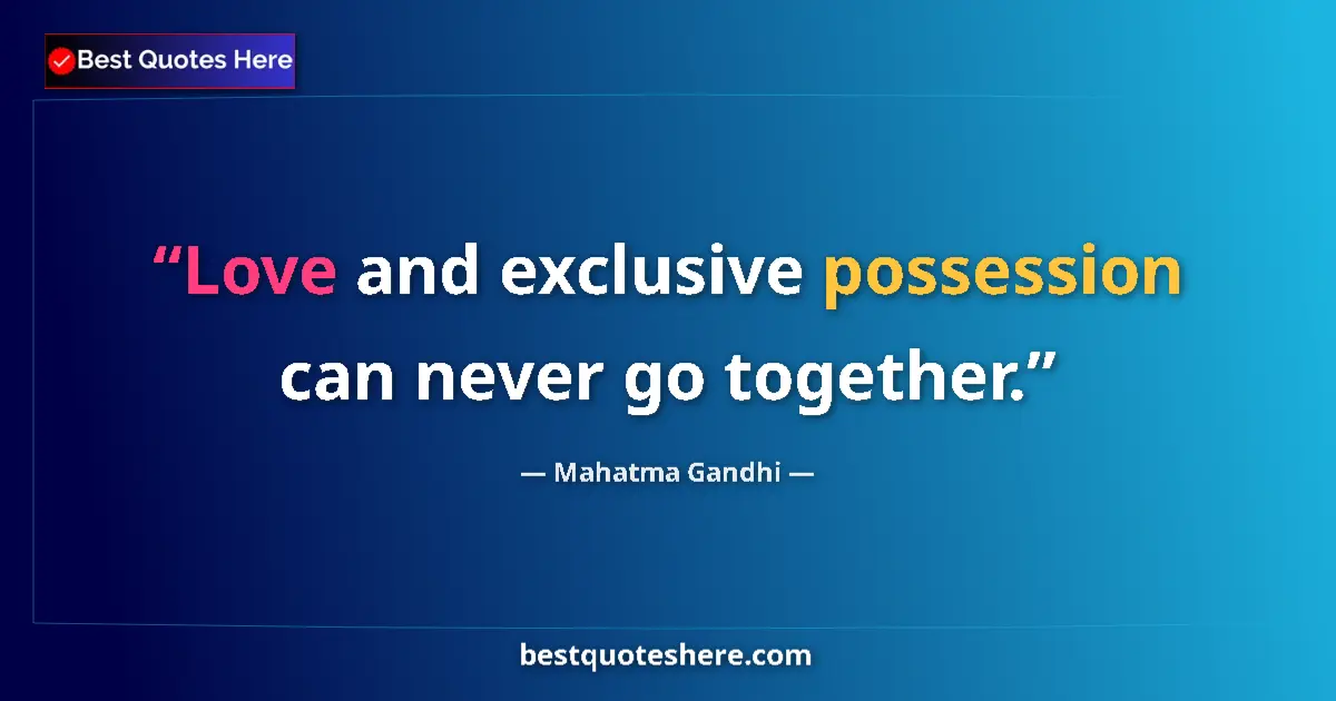 Quote by Mahatma Gandhi: Love and exclusive possession can never go together....