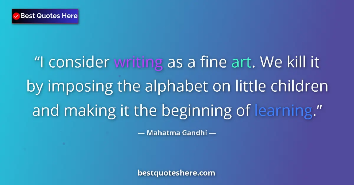 Mahatma Gandhi quote: "I consider writing as a fine art. We kill it by imposing..."