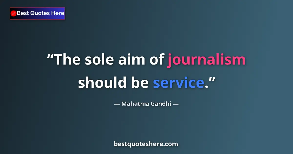 Quote by Mahatma Gandhi: The sole aim of journalism should be service.