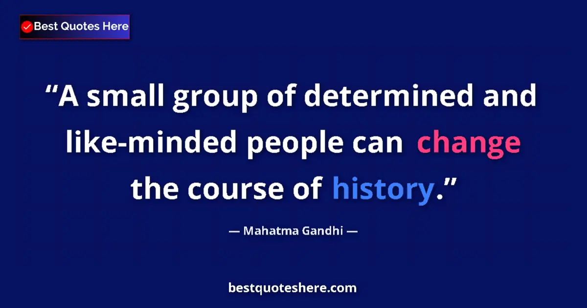 Quote by Mahatma Gandhi: A small group of determined and like-minded people can change the course of history....