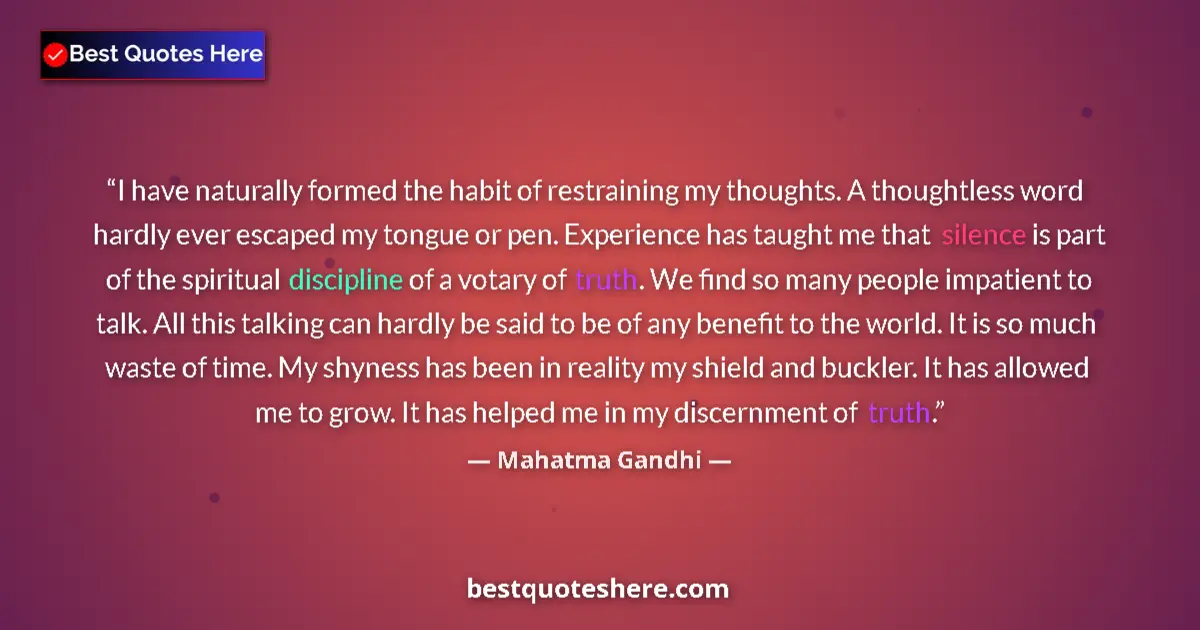 Quote by Mahatma Gandhi: I have naturally formed the habit of restraining my thoughts. A thoughtless word hardly ever escaped...