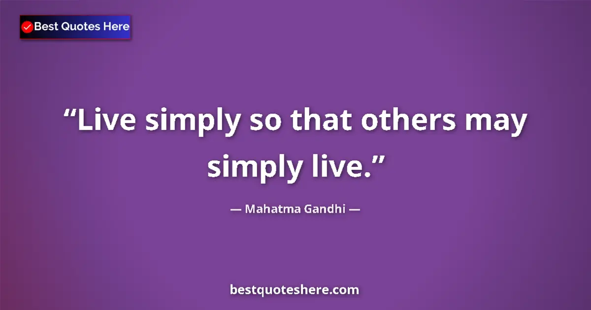 Quote by Mahatma Gandhi: Live simply so that others may simply live....