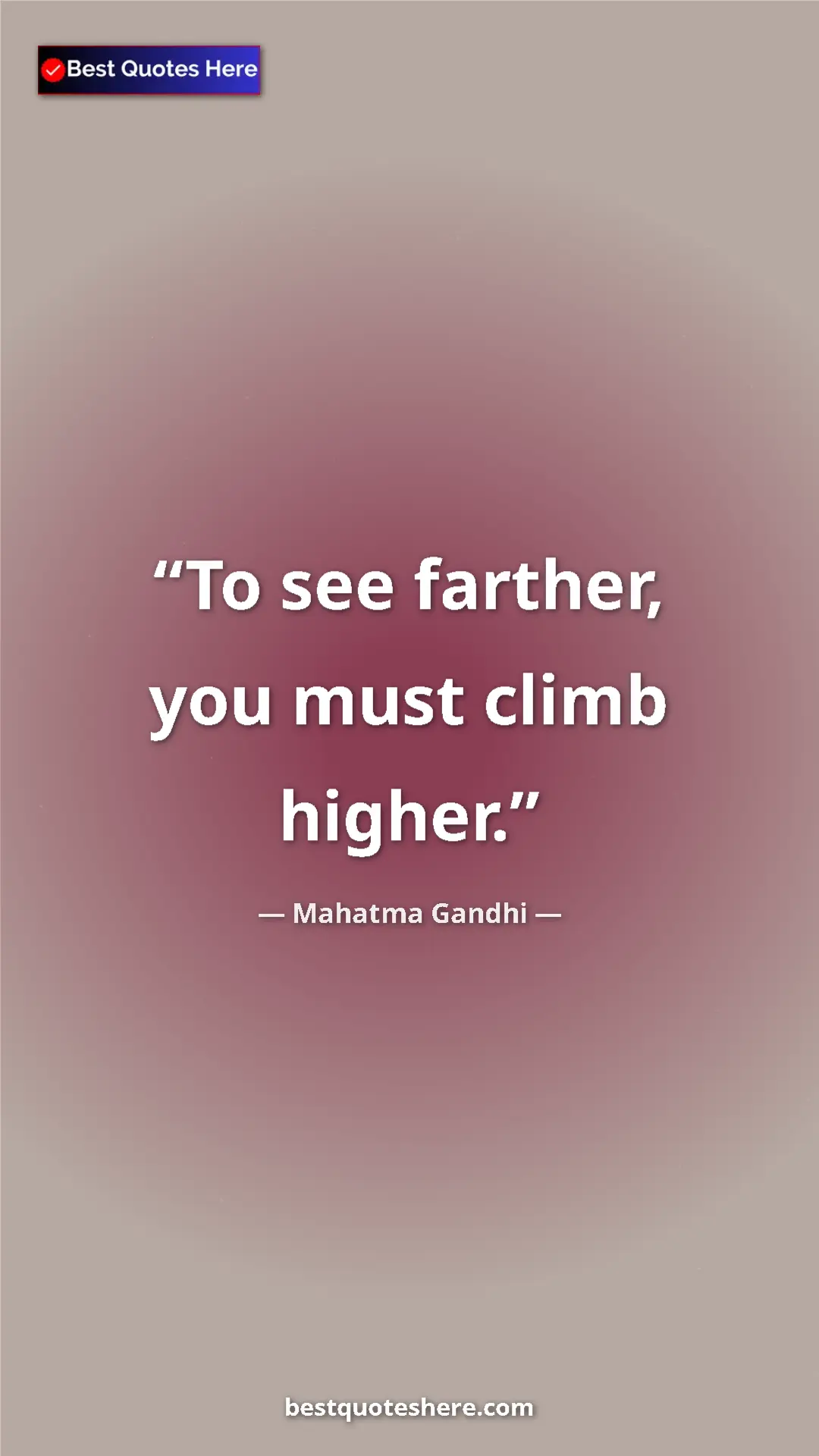 Pinterest quote poster by Mahatma Gandhi: "To see farther, you must climb higher."