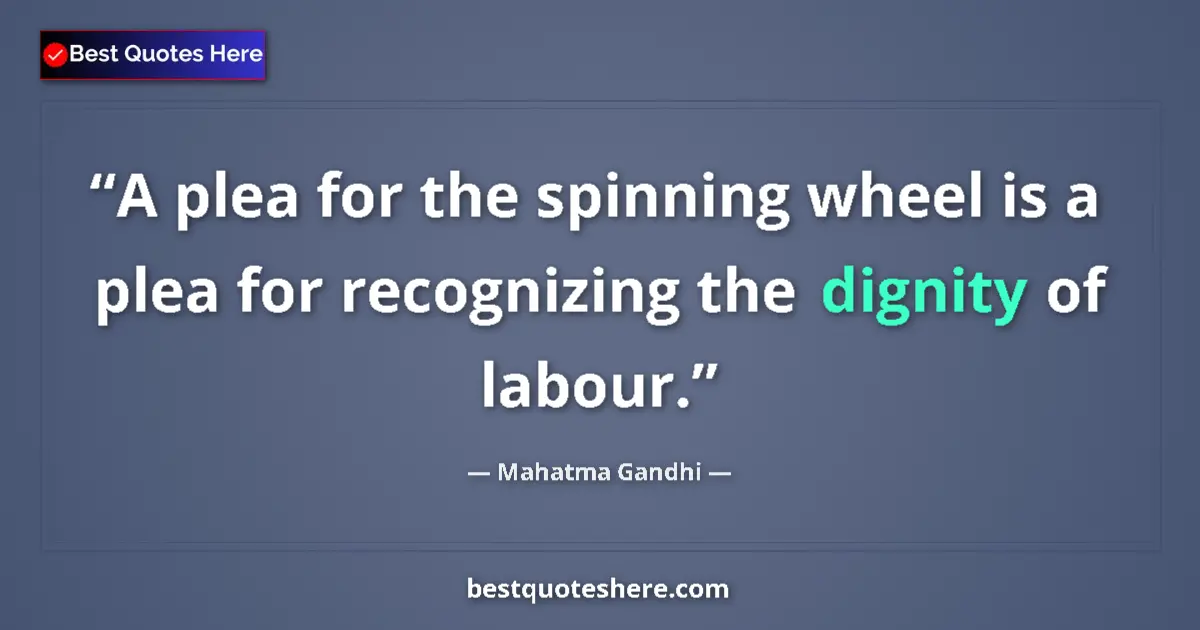Quote by Mahatma Gandhi: A plea for the spinning wheel is a plea for recognizing the dignity of labour....