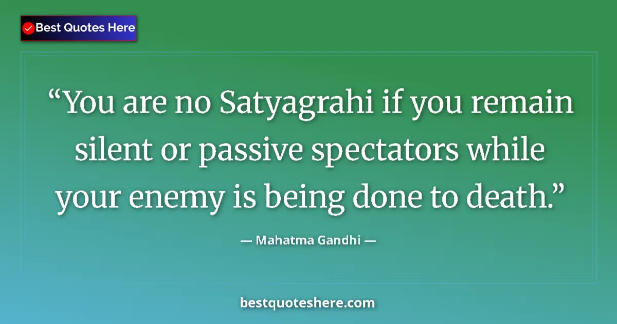 Quote by Mahatma Gandhi: You are no Satyagrahi if you remain silent or pass