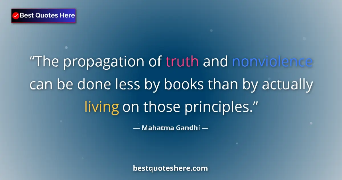 Quote by Mahatma Gandhi: The propagation of truth and nonviolence can be done less by books than by actually living on those ...