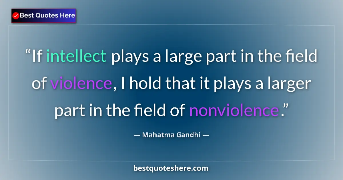 Quote by Mahatma Gandhi: If intellect plays a large part in the field of violence, I hold that it plays a larger part in the ...