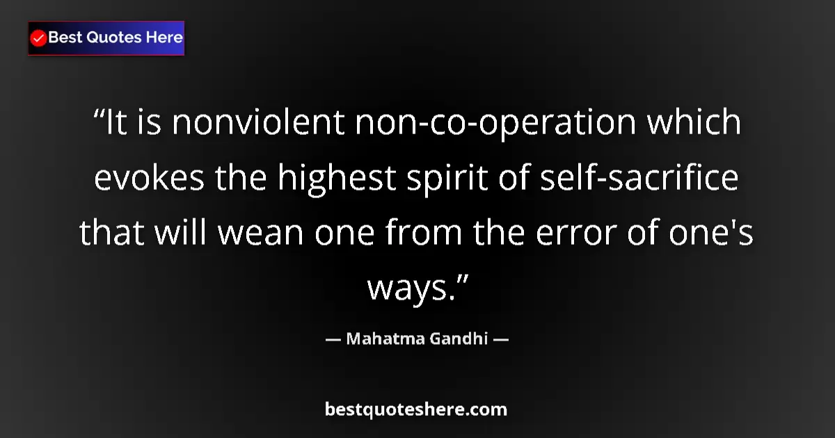 Quote by Mahatma Gandhi: It is nonviolent non-co-operation which evokes the highest spirit of self-sacrifice that will wean o...