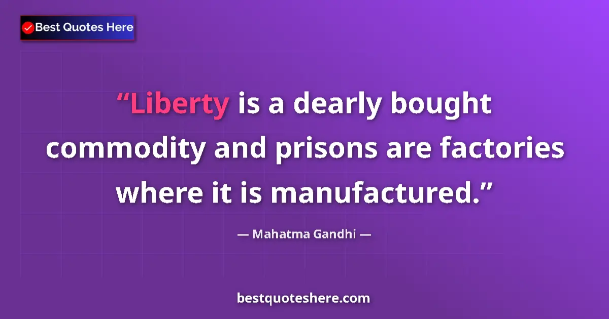Quote by Mahatma Gandhi: Liberty is a dearly bought commodity and prisons are factories where it is manufactured....