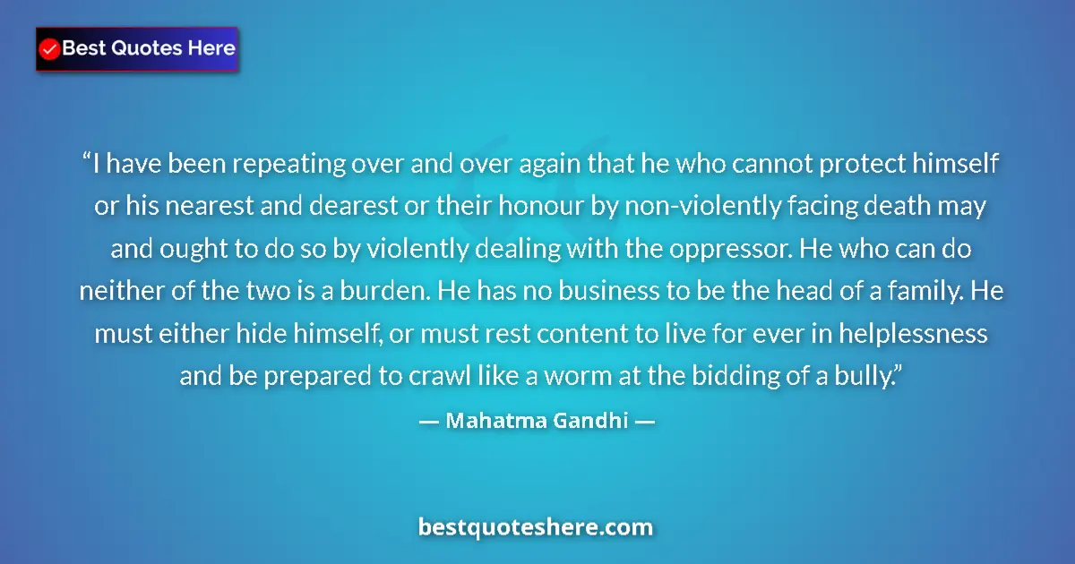 Quote by Mahatma Gandhi: I have been repeating over and over again that he who cannot protect himself or his nearest and dear...