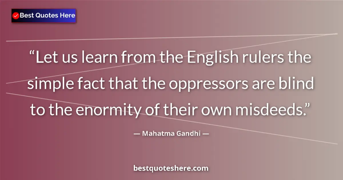 Quote by Mahatma Gandhi: Let us learn from the English rulers the simple fact that the oppressors are blind to the enormity o...