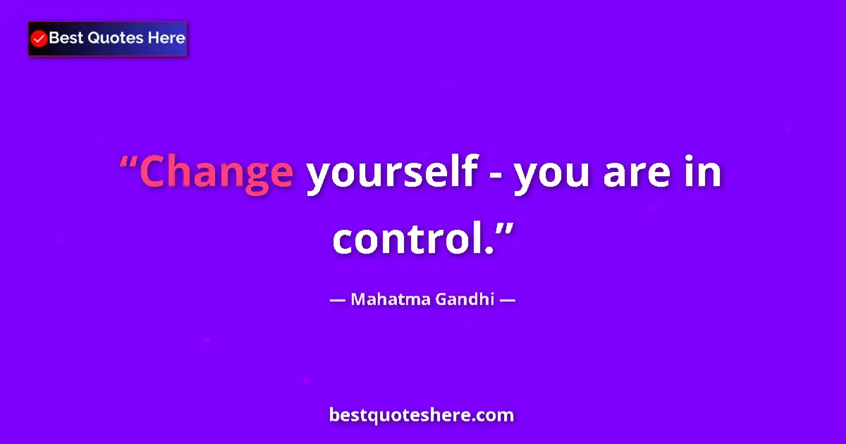 Quote by Mahatma Gandhi: Change yourself - you are in control....