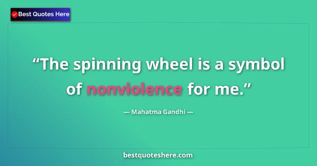 Quote by Mahatma Gandhi: The spinning wheel is a symbol of nonviolence for me....
