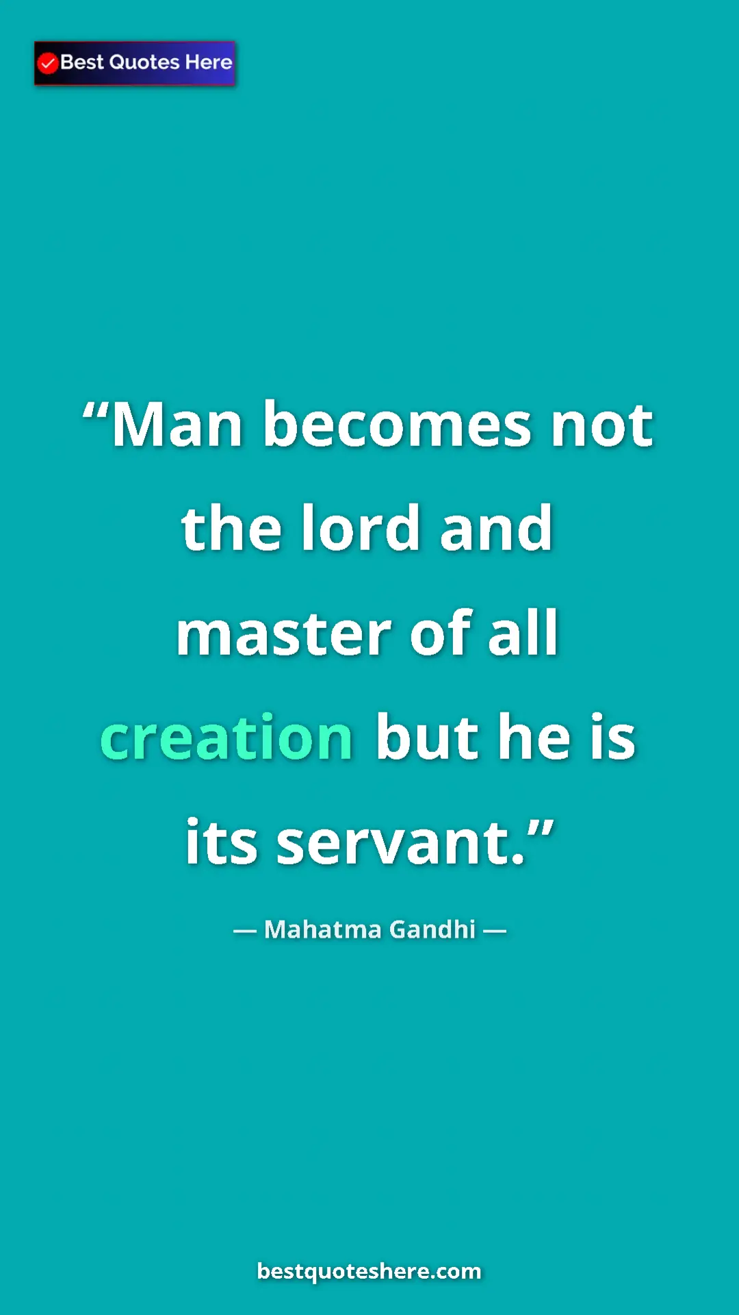 Mahatma Gandhi Quote Card: "Man becomes not the lord and master of all creation but he..." Pinterest quote poster by Mahatma Gandhi: "Man becomes not the lord and master of all creation but he..."